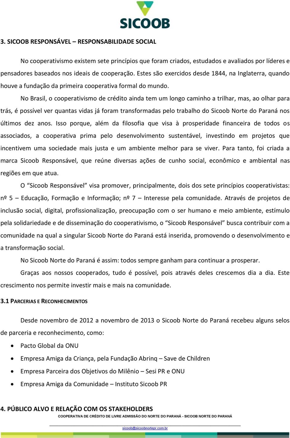 No Brasil, o cooperativismo de crédito ainda tem um longo caminho a trilhar, mas, ao olhar para trás, é possível ver quantas vidas já foram transformadas pelo trabalho do Sicoob Norte do Paraná nos