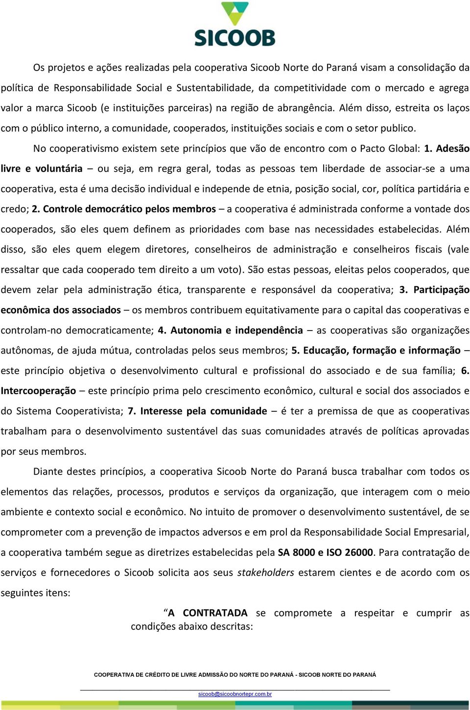 No cooperativismo existem sete princípios que vão de encontro com o Pacto Global: 1.