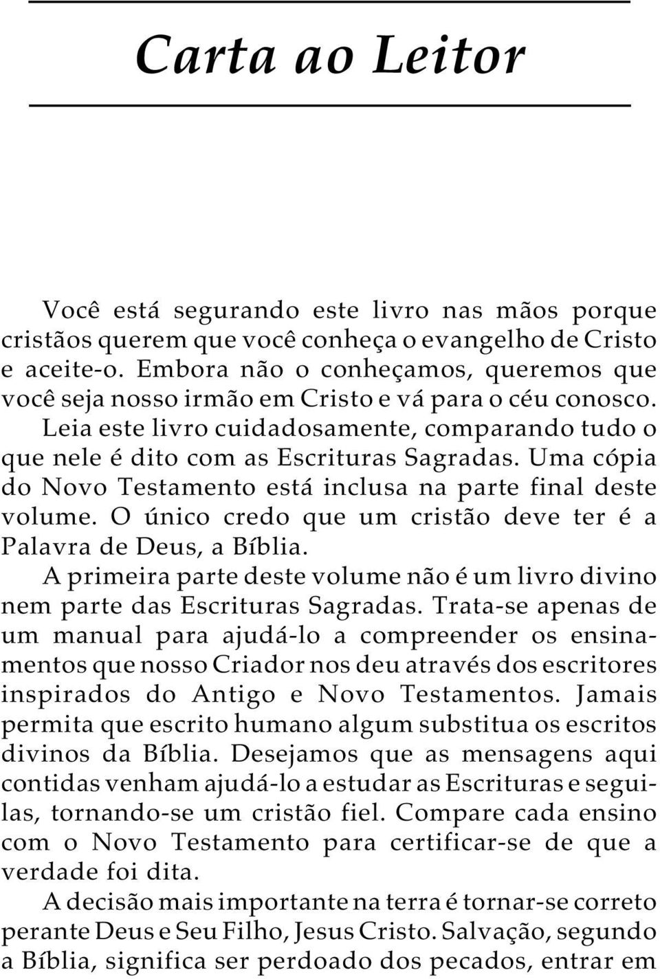 Uma cópia do Novo Testamento está inclusa na parte final deste volume. O único credo que um cristão deve ter é a Palavra de Deus, a Bíblia.