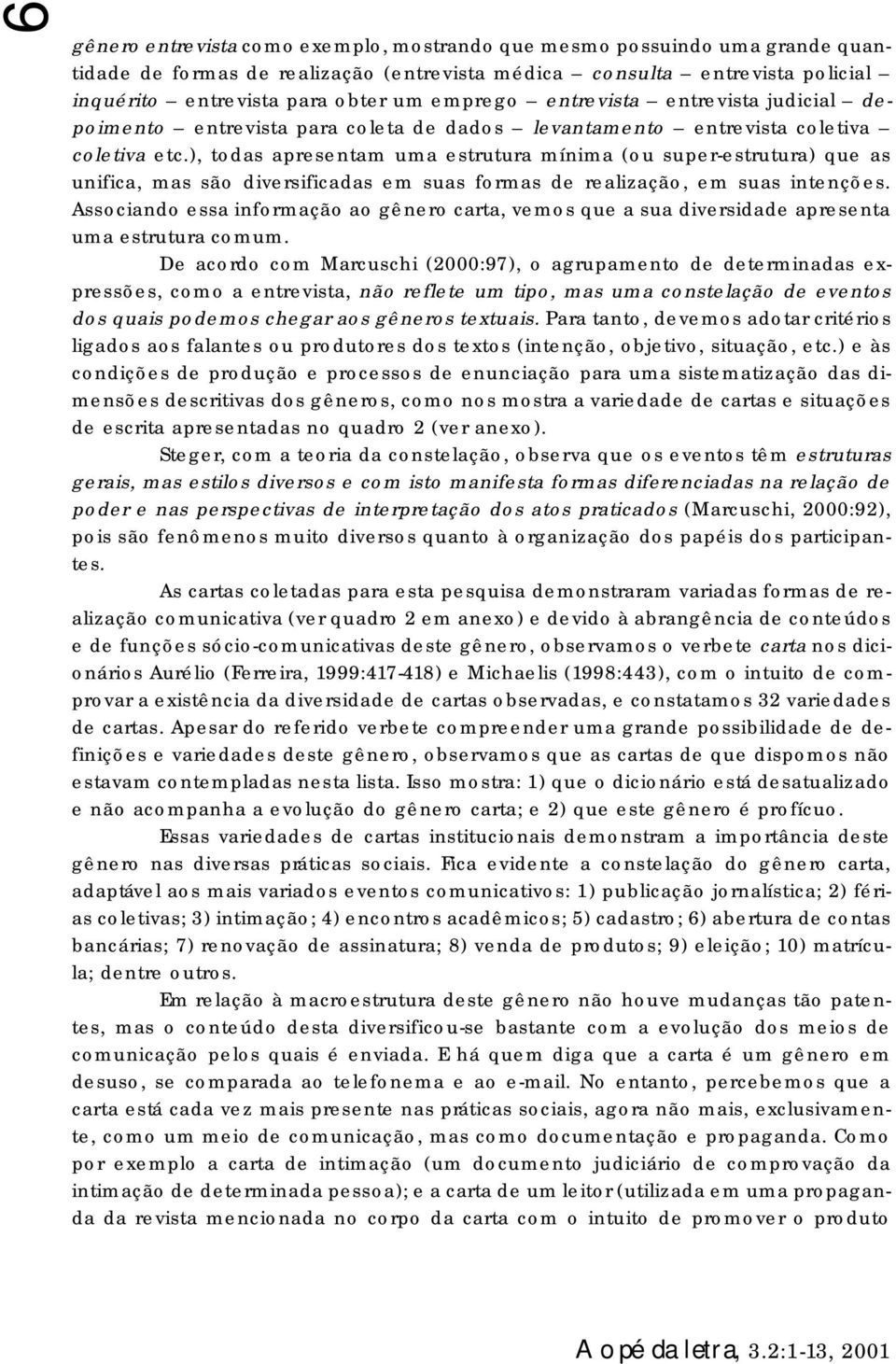 D cd cm Mcuchi (2000:97), gupmnt tmind xpõ, cm ntvit, nã flt um tip, m um cntlçã vnt d qui pm chg gên txtui. P tnt, vm dt citéi ligd flnt u pdut d txt (intnçã, bjtiv, ituçã, tc.