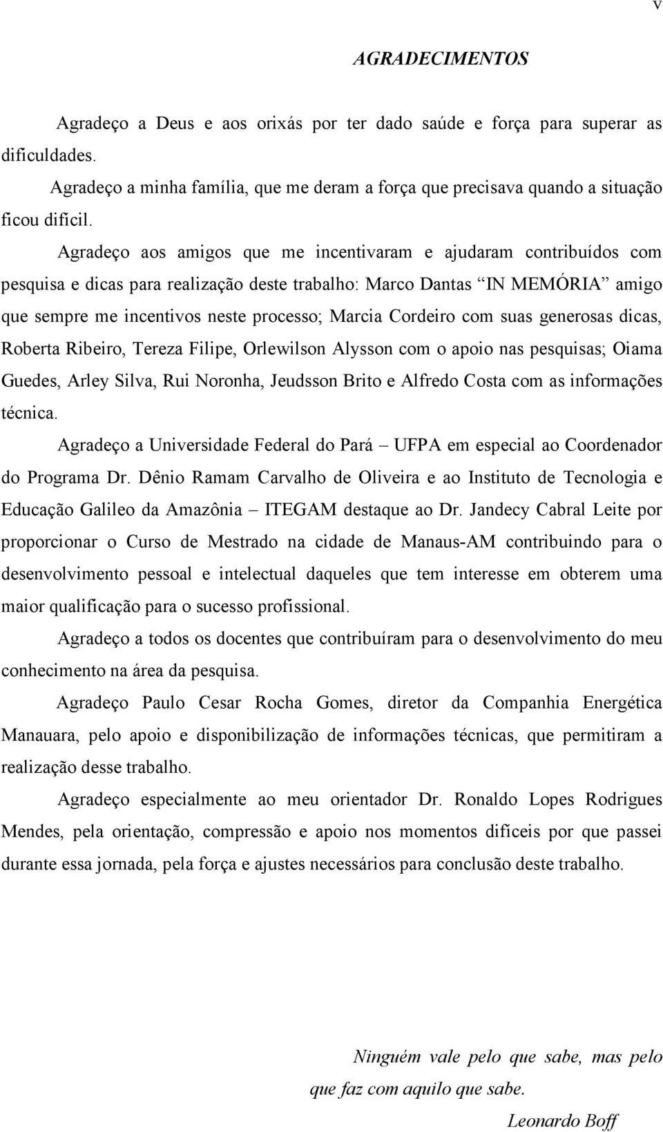 Cordeiro com suas generosas dicas, Roberta Ribeiro, Tereza Filipe, Orlewilson Alysson com o apoio nas pesquisas; Oiama Guedes, Arley Silva, Rui Noronha, Jeudsson Brito e Alfredo Costa com as