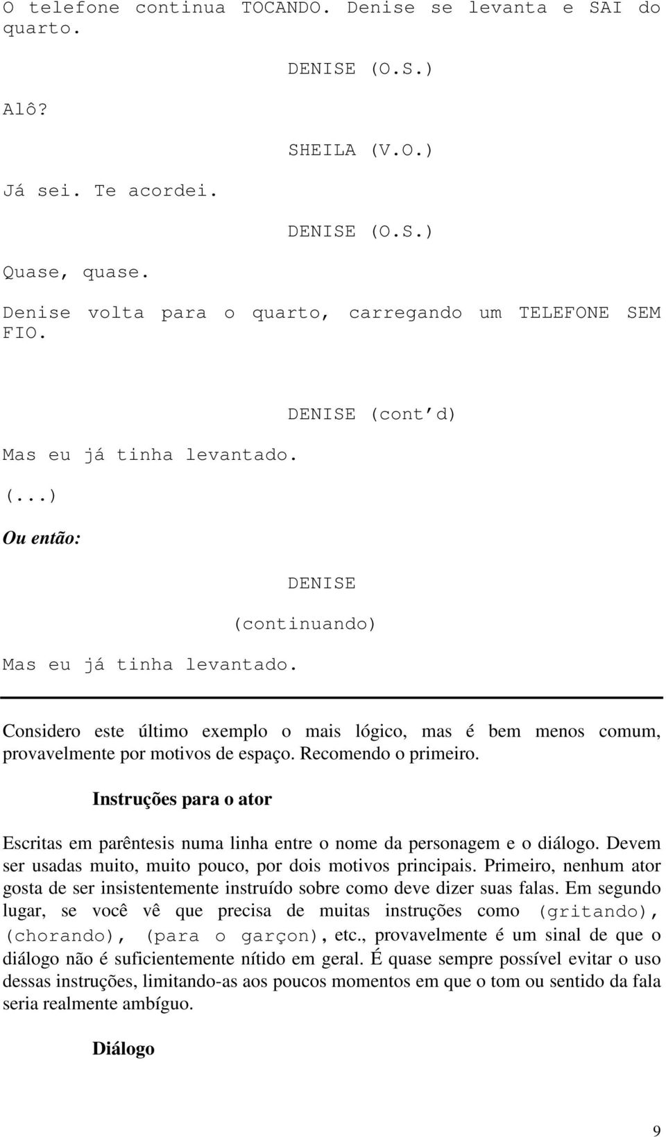 Considero este último exemplo o mais lógico, mas é bem menos comum, provavelmente por motivos de espaço. Recomendo o primeiro.