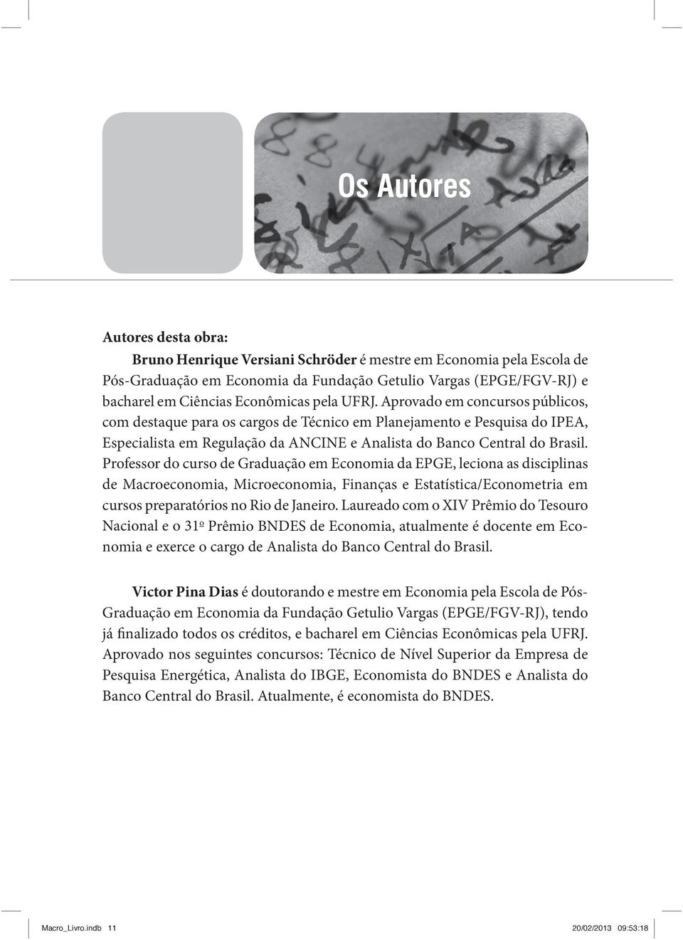 Aprovado em concursos públicos, com destaque para os cargos de Técnico em Planejamento e Pesquisa do IPEA, Especialista em Regulação da ANCINE e Analista do Banco Central do Brasil.