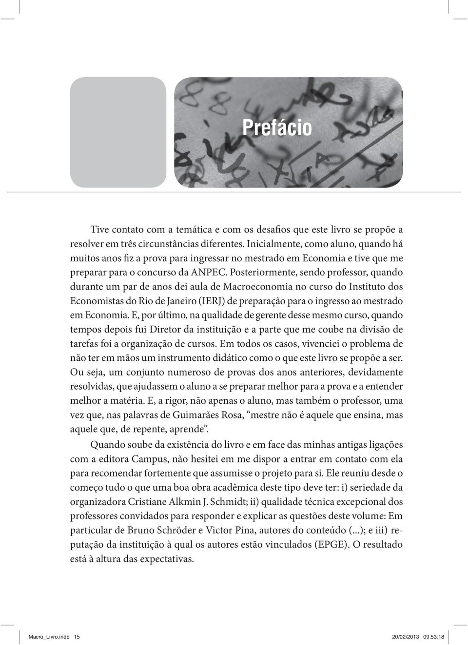 Posteriormente, sendo professor, quando durante um par de anos dei aula de Macroeconomia no curso do Instituto dos Economistas do Rio de Janeiro (IERJ) de preparação para o ingresso ao mestrado em