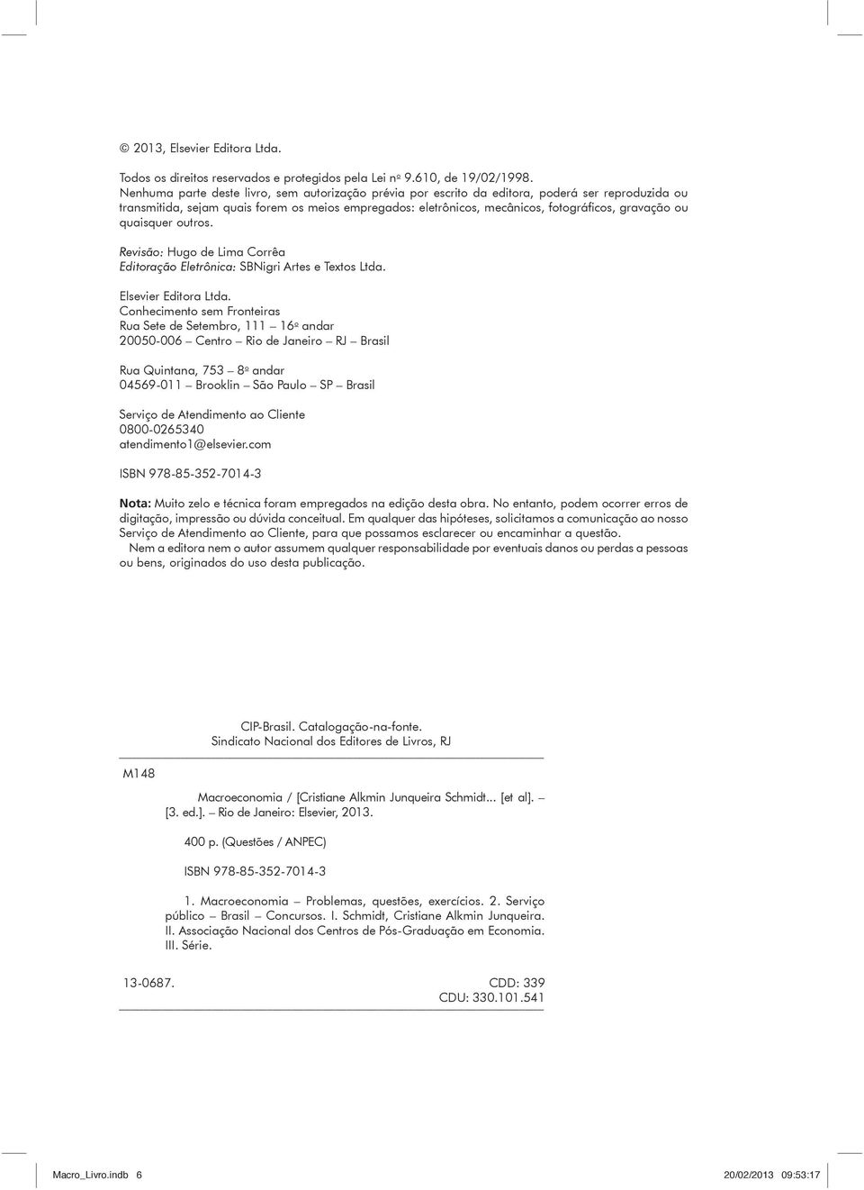 ou quaisquer outros. Revisão: Hugo de Lima Corrêa Editoração Eletrônica: SBNigri Artes e Textos Ltda. Elsevier Editora Ltda.