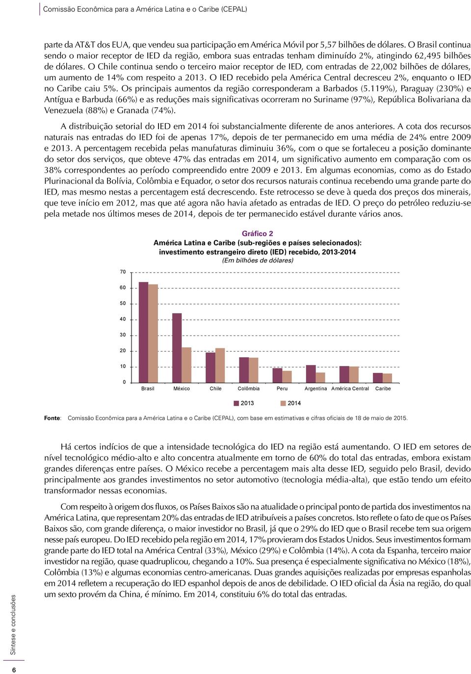 O Chile continua sendo o terceiro maior receptor de IED, com entradas de 22,002 bilhões de dólares, um aumento de 14% com respeito a 2013.