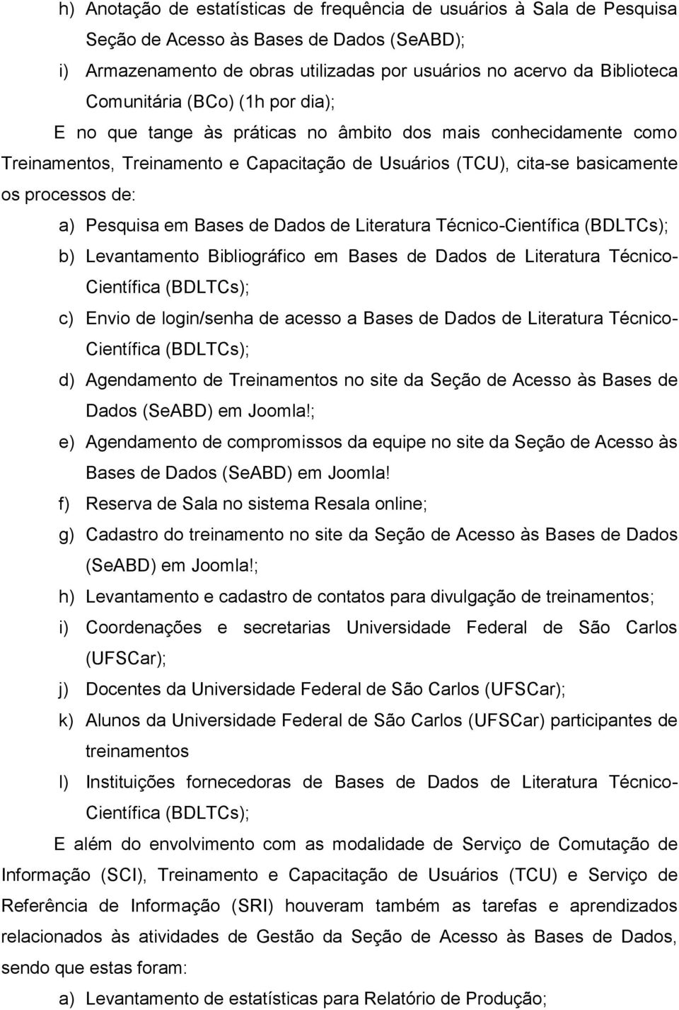 Pesquisa em Bases de Dados de Literatura Técnico-Científica (BDLTCs); b) Levantamento Bibliográfico em Bases de Dados de Literatura Técnico- Científica (BDLTCs); c) Envio de login/senha de acesso a