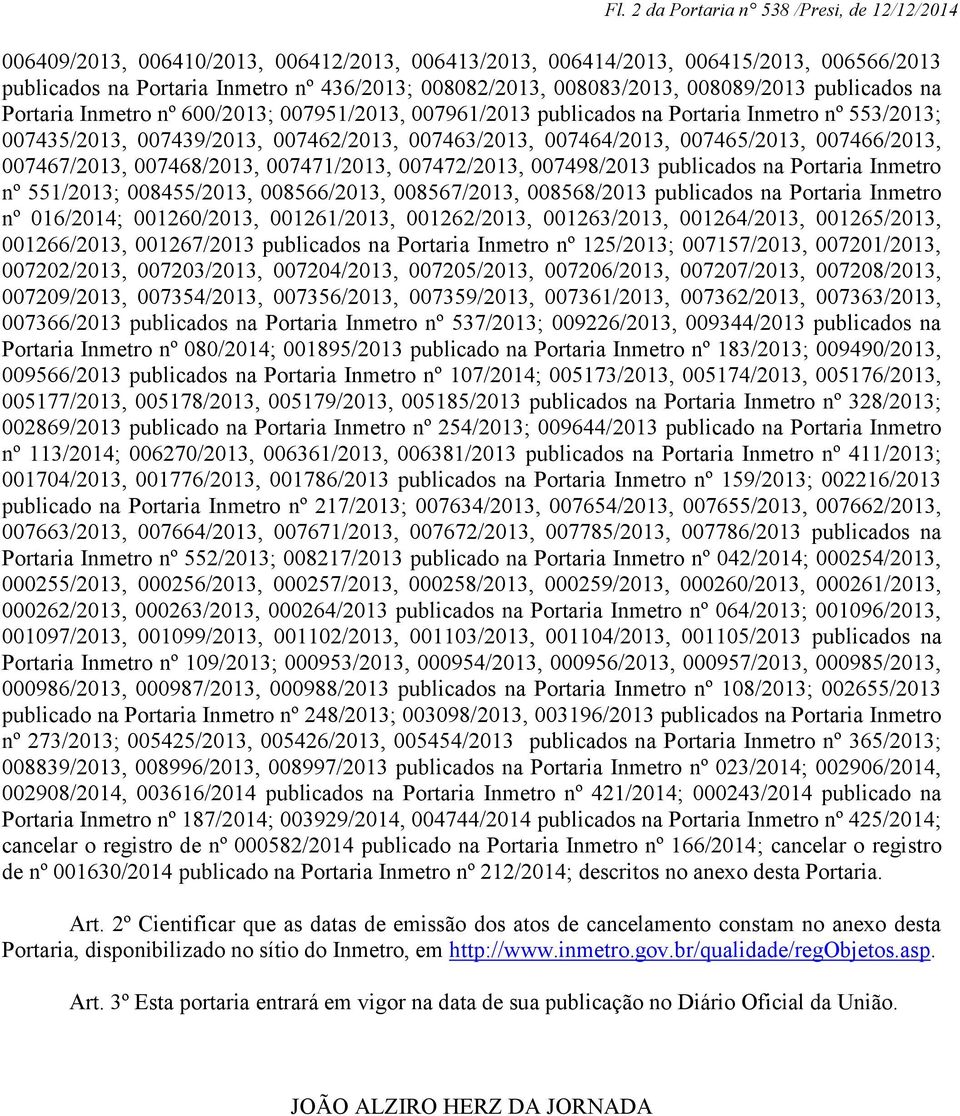 007464/2013, 007465/2013, 007466/2013, 007467/2013, 007468/2013, 007471/2013, 007472/2013, 007498/2013 publicados na Portaria Inmetro nº 551/2013; 008455/2013, 008566/2013, 008567/2013, 008568/2013