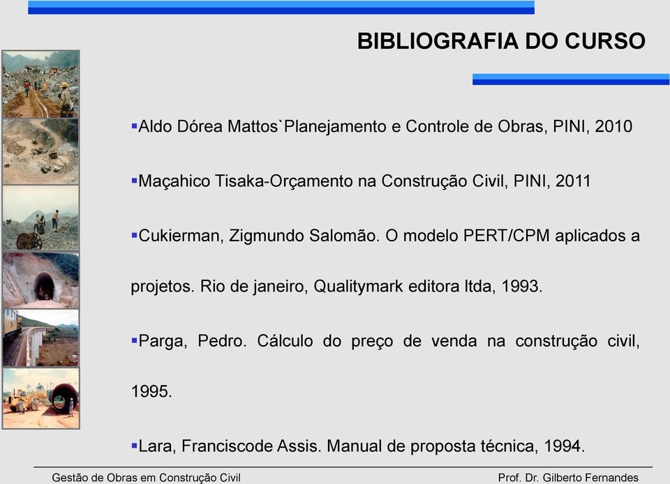 O modelo PERT/CPM aplicados a projetos. Rio de janeiro, Qualitymark editora ltda, 1993. Parga, Pedro.