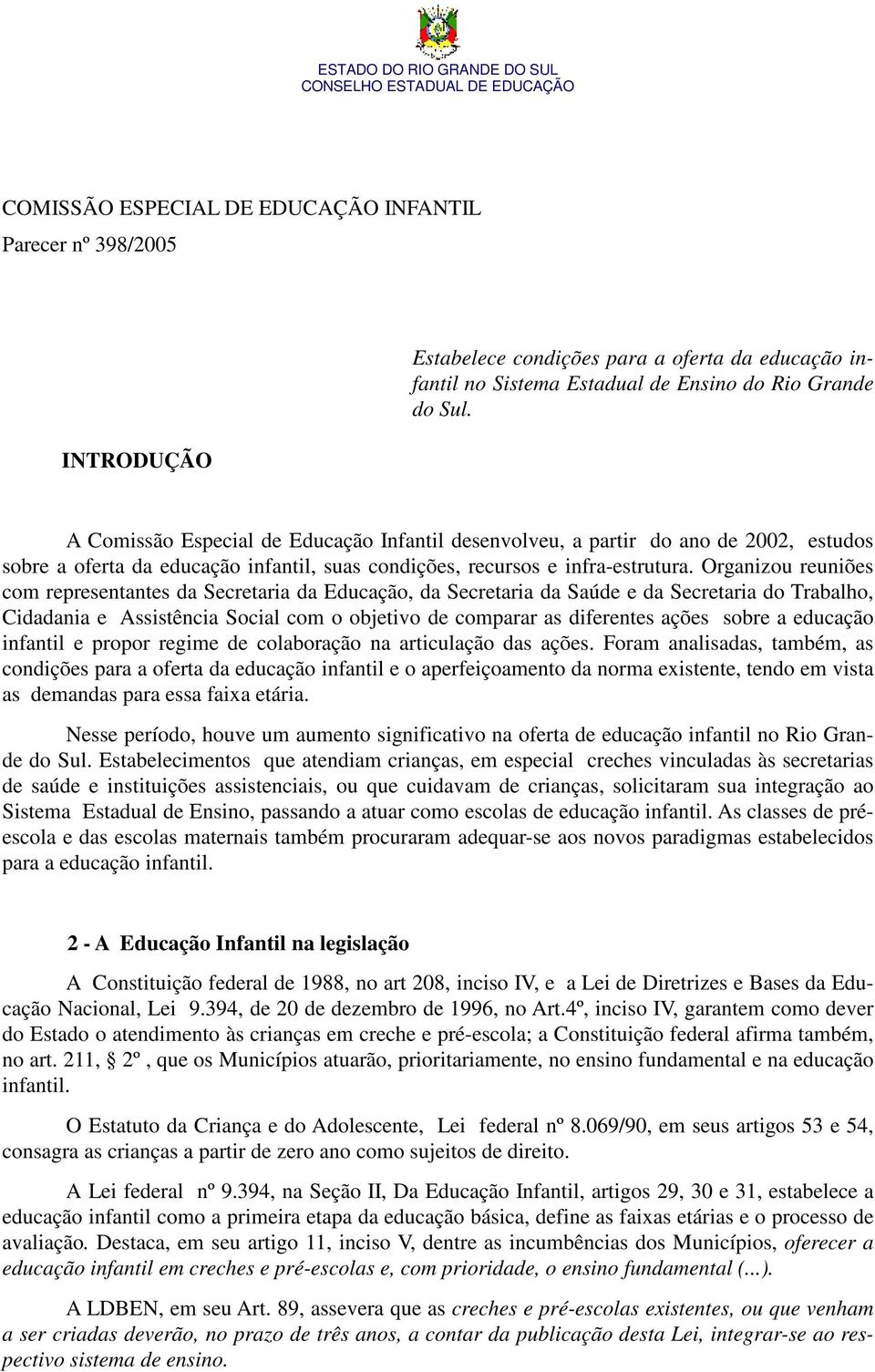 A Comissão Especial de Educação Infantil desenvolveu, a partir do ano de 2002, estudos sobre a oferta da educação infantil, suas condições, recursos e infra-estrutura.