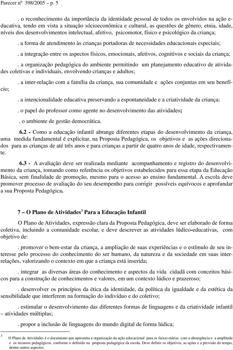 desenvolvimentos intelectual, afetivo, psicomotor, físico e psicológico da criança;. a forma de atendimento às crianças portadoras de necessidades educacionais especiais;.