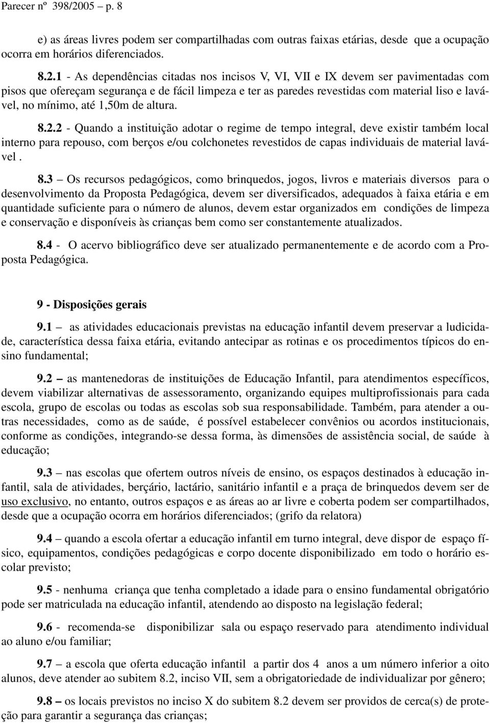 1 - As dependências citadas nos incisos V, VI, VII e IX devem ser pavimentadas com pisos que ofereçam segurança e de fácil limpeza e ter as paredes revestidas com material liso e lavável, no mínimo,