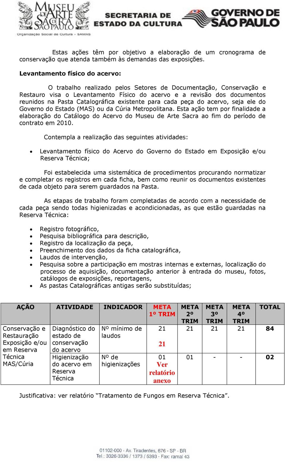 Catalográfica existente para cada peça do acervo, seja ele do Governo do Estado (MAS) ou da Cúria Metropolitana.