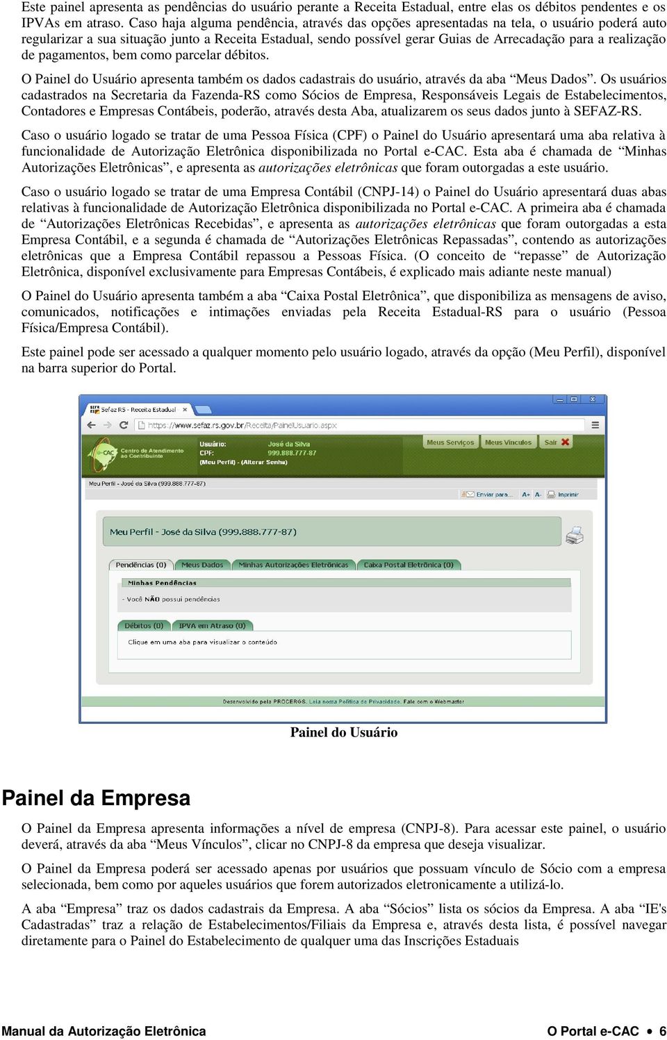 realização de pagamentos, bem como parcelar débitos. O Painel do Usuário apresenta também os dados cadastrais do usuário, através da aba Meus Dados.