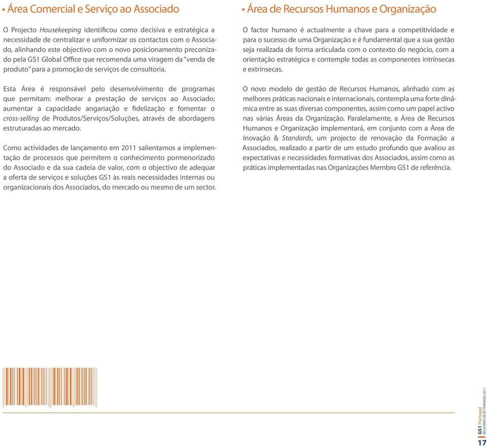 Esta Área é responsável pelo desenvolvimento de programas que permitam: melhorar a prestação de serviços ao Associado; aumentar a capacidade angariação e fidelização e fomentar o cross-selling de