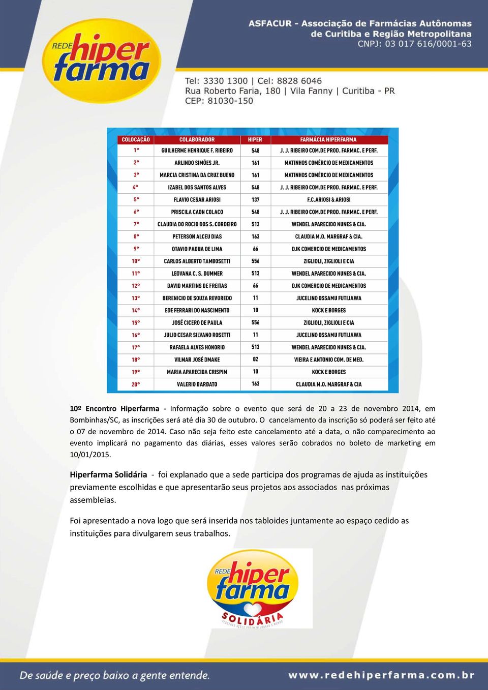 Caso não seja feito este cancelamento até a data, o não comparecimento ao evento implicará no pagamento das diárias, esses valores serão cobrados no boleto de marketing em 10/01/2015.