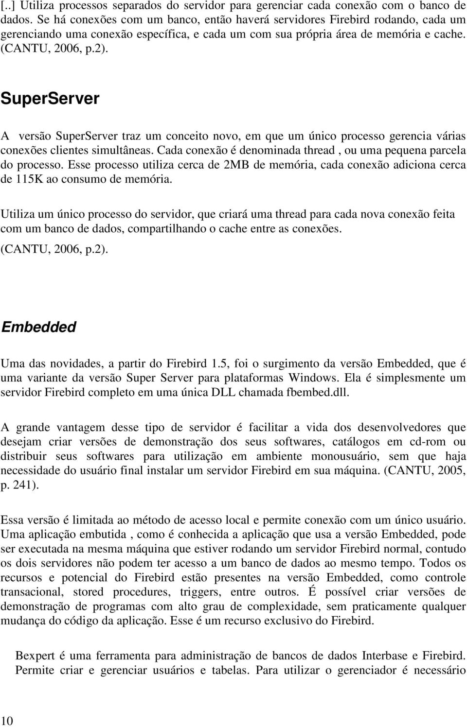 SuperServer A versão SuperServer traz um conceito novo, em que um único processo gerencia várias conexões clientes simultâneas. Cada conexão é denominada thread, ou uma pequena parcela do processo.