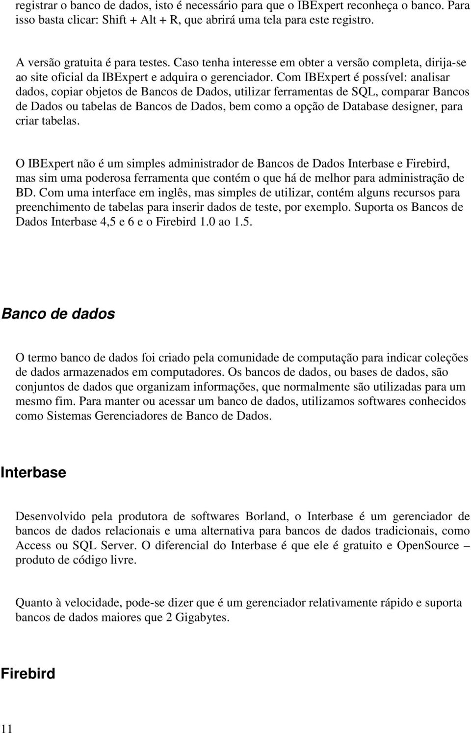 Com IBExpert é possível: analisar dados, copiar objetos de Bancos de Dados, utilizar ferramentas de SQL, comparar Bancos de Dados ou tabelas de Bancos de Dados, bem como a opção de Database designer,