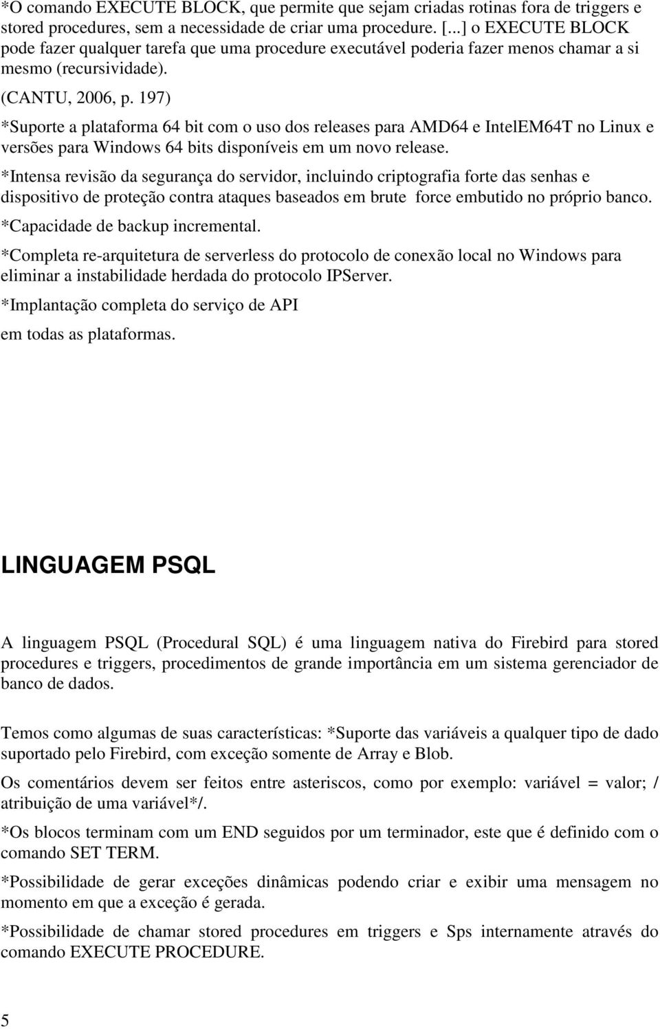 197) *Suporte a plataforma 64 bit com o uso dos releases para AMD64 e IntelEM64T no Linux e versões para Windows 64 bits disponíveis em um novo release.