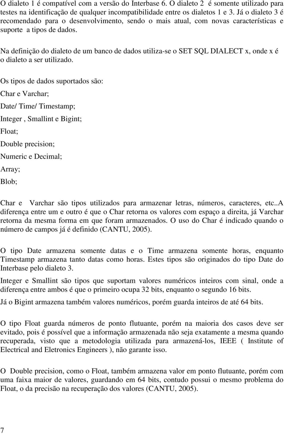 Na definição do dialeto de um banco de dados utiliza-se o SET SQL DIALECT x, onde x é o dialeto a ser utilizado.