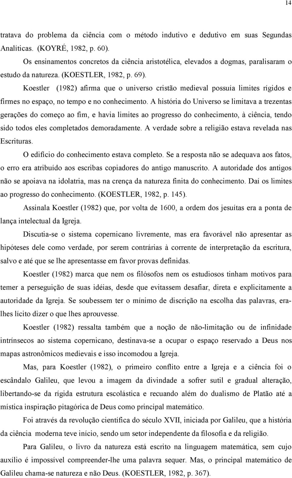 Koestler (1982) afirma que o universo cristão medieval possuía limites rígidos e firmes no espaço, no tempo e no conhecimento.