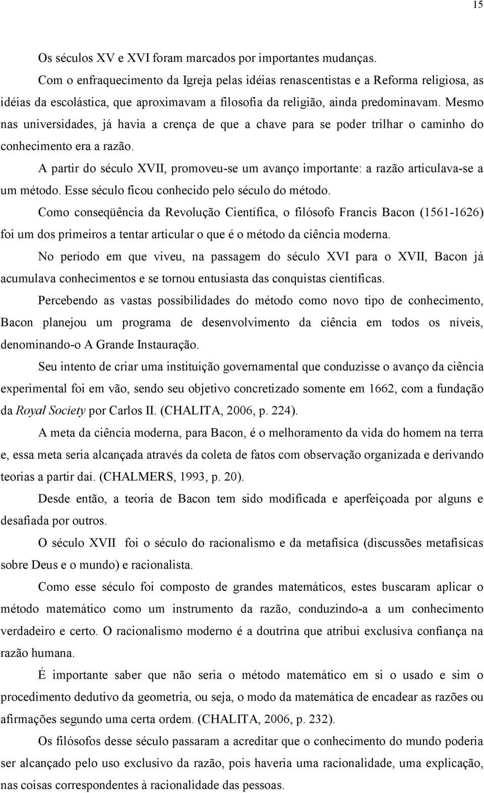 Mesmo nas universidades, já havia a crença de que a chave para se poder trilhar o caminho do conhecimento era a razão.