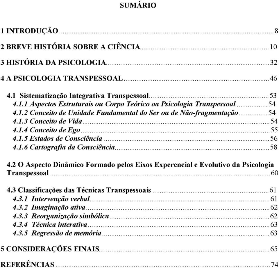 ..58 4.2 O Aspecto Dinâmico Formado pelos Eixos Experencial e Evolutivo da Psicologia Transpessoal...60 4.3 Classificações das Técnicas Transpessoais...61 4.3.1 Intervenção verbal...61 4.3.2 Imaginação ativa.