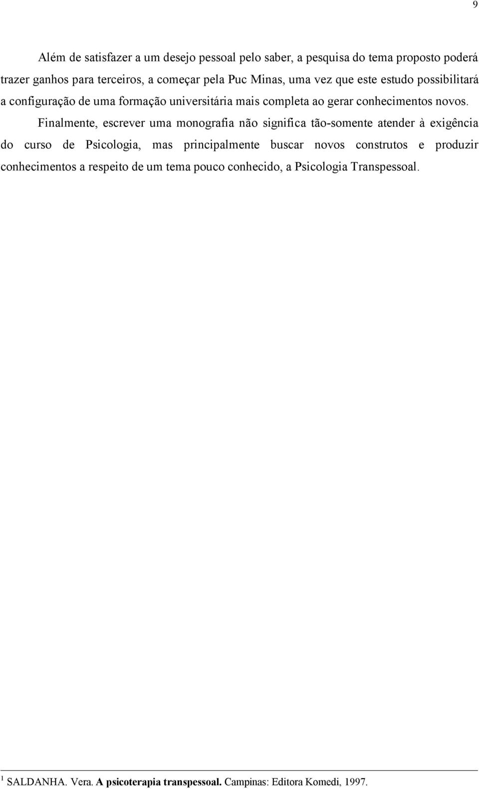 Finalmente, escrever uma monografia não significa tão-somente atender à exigência do curso de Psicologia, mas principalmente buscar novos