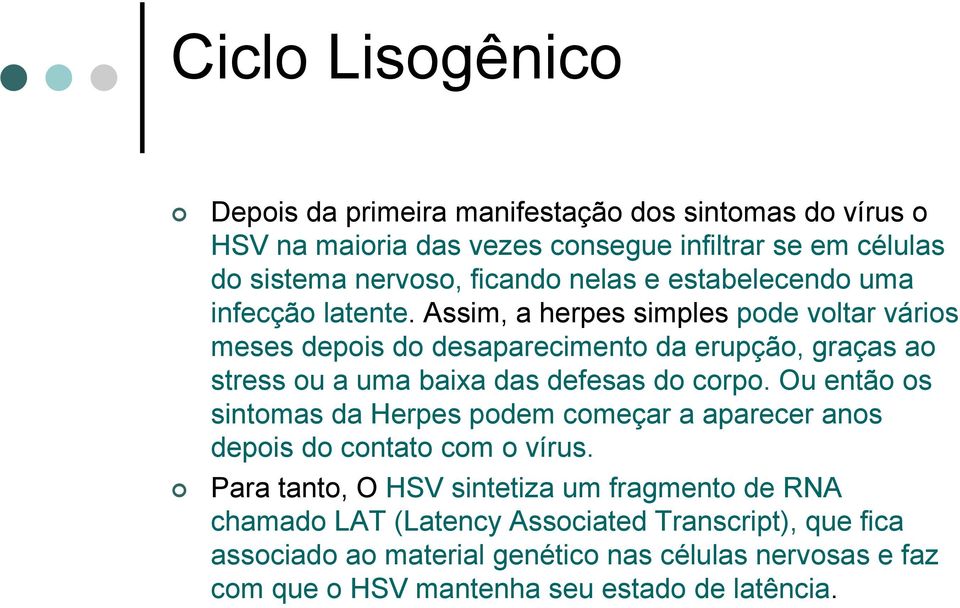 Assim, a herpes simples pode voltar vários meses depois do desaparecimento da erupção, graças ao stress ou a uma baixa das defesas do corpo.