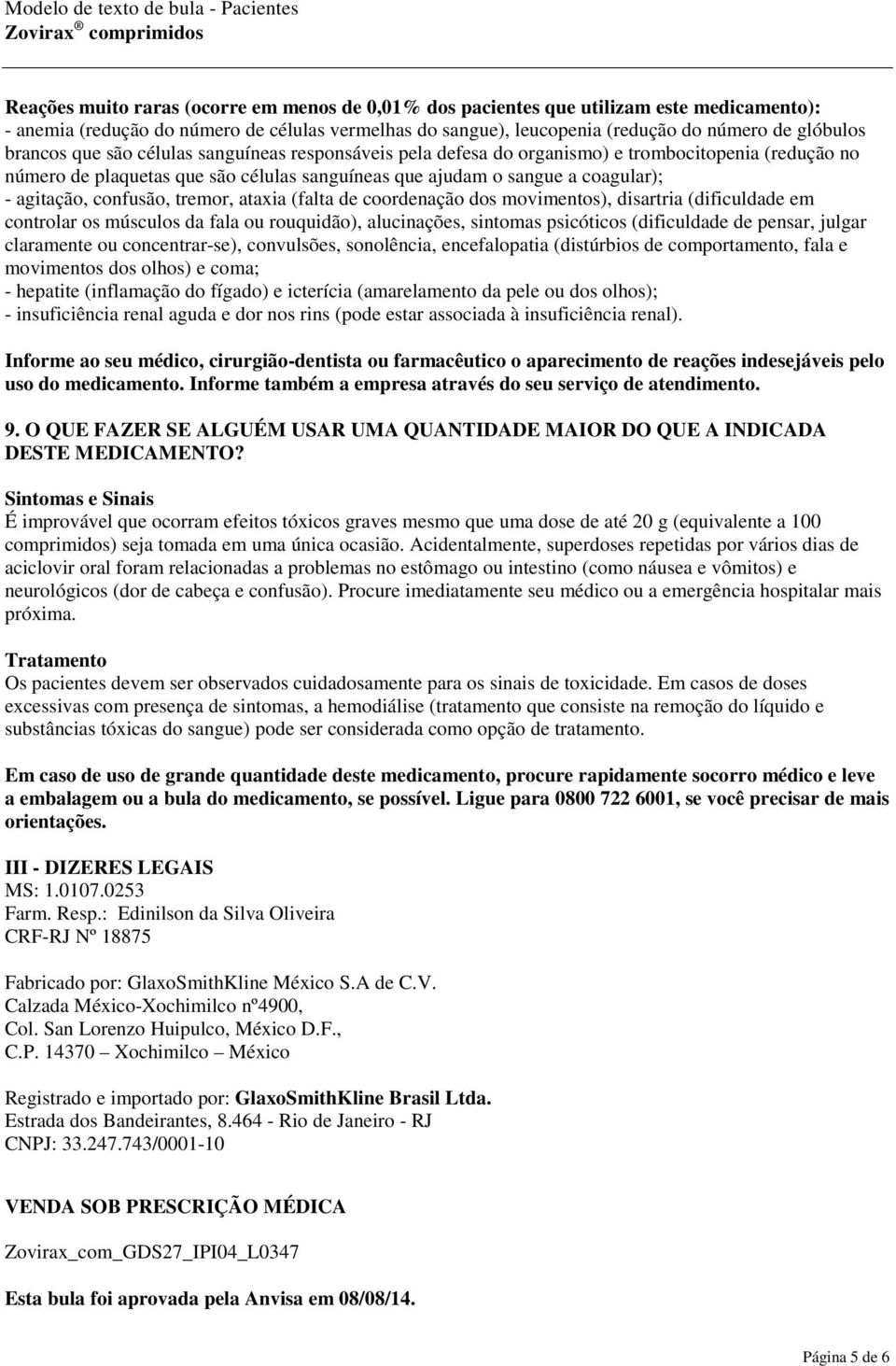 sangue a coagular); - agitação, confusão, tremor, ataxia (falta de coordenação dos movimentos), disartria (dificuldade em controlar os músculos da fala ou rouquidão), alucinações, sintomas psicóticos