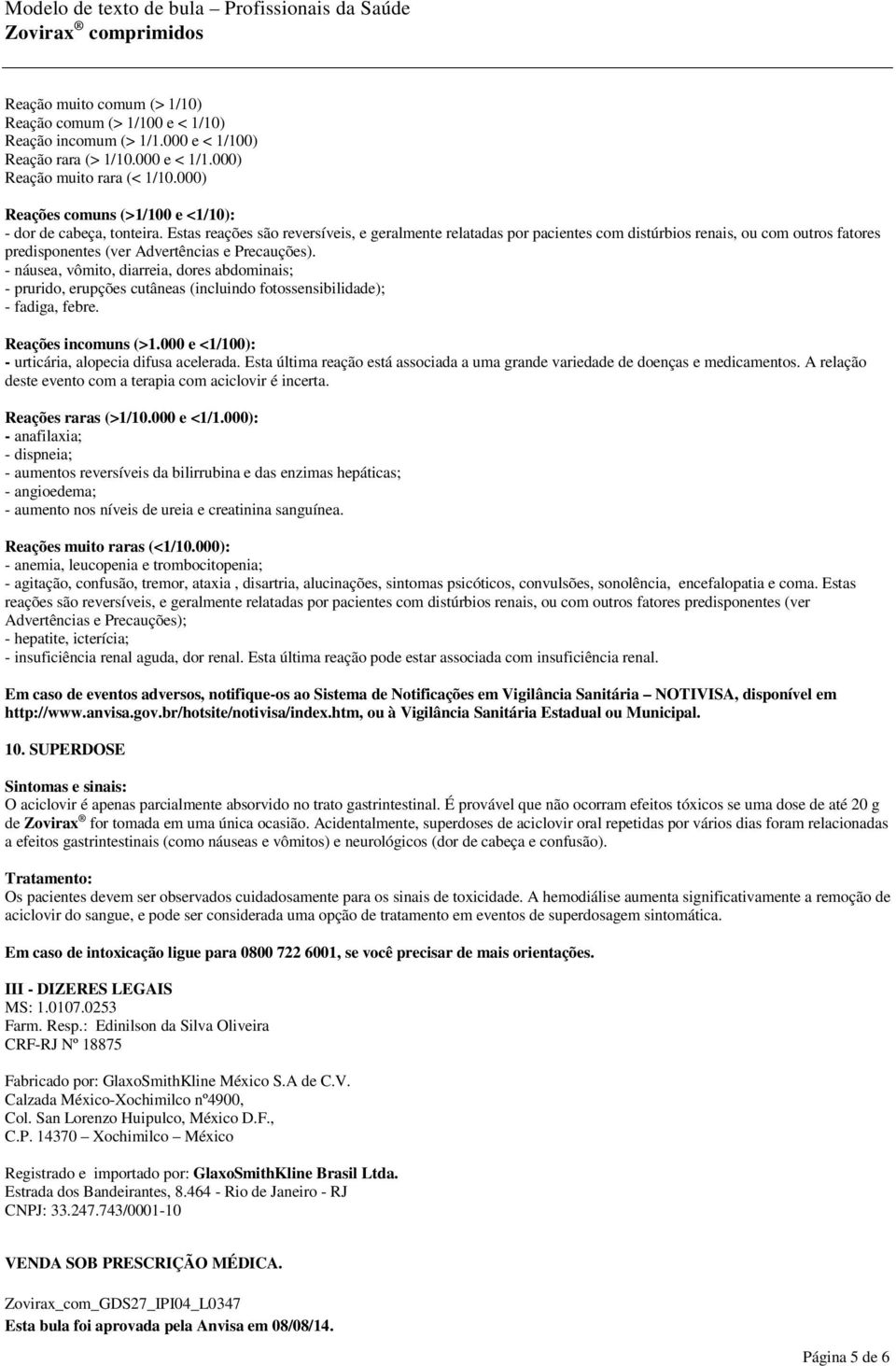 Estas reações são reversíveis, e geralmente relatadas por pacientes com distúrbios renais, ou com outros fatores predisponentes (ver Advertências e Precauções).