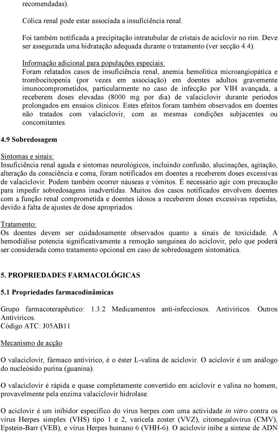 Informação adicional para populações especiais: Foram relatados casos de insuficiência renal, anemia hemolítica microangiopática e trombocitopenia (por vezes em associação) em doentes adultos