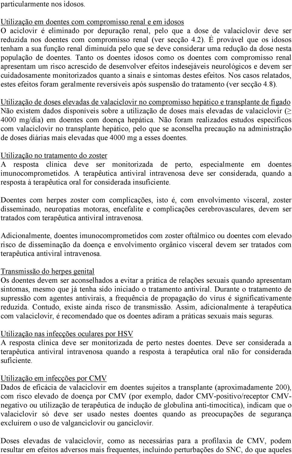 2). É provável que os idosos tenham a sua função renal diminuída pelo que se deve considerar uma redução da dose nesta população de doentes.