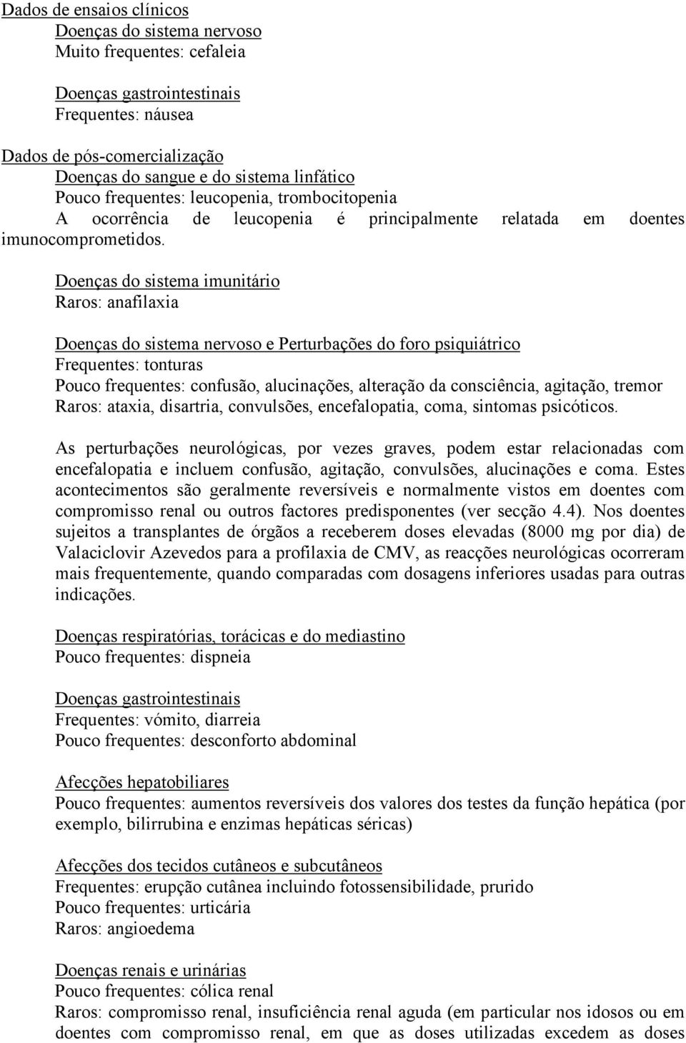 Doenças do sistema imunitário Raros: anafilaxia Doenças do sistema nervoso e Perturbações do foro psiquiátrico Frequentes: tonturas Pouco frequentes: confusão, alucinações, alteração da consciência,