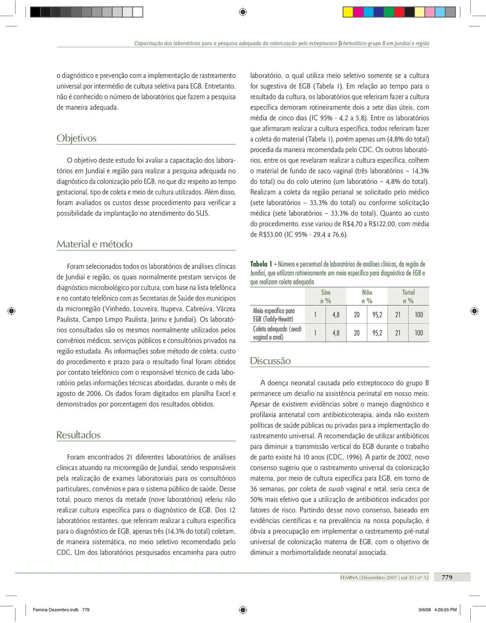 Objetivos O objetivo deste estudo foi avaliar a capacitação dos laboratórios em Jundiaí e região para realizar a pesquisa adequada no diagnóstico da colonização pelo EGB, no que diz respeito ao tempo