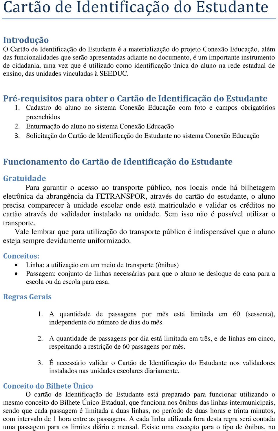 Pré-requisitos para obter o Cartão de Identificação do Estudante 1. Cadastro do aluno no sistema Conexão Educação com foto e campos obrigatórios preenchidos 2.