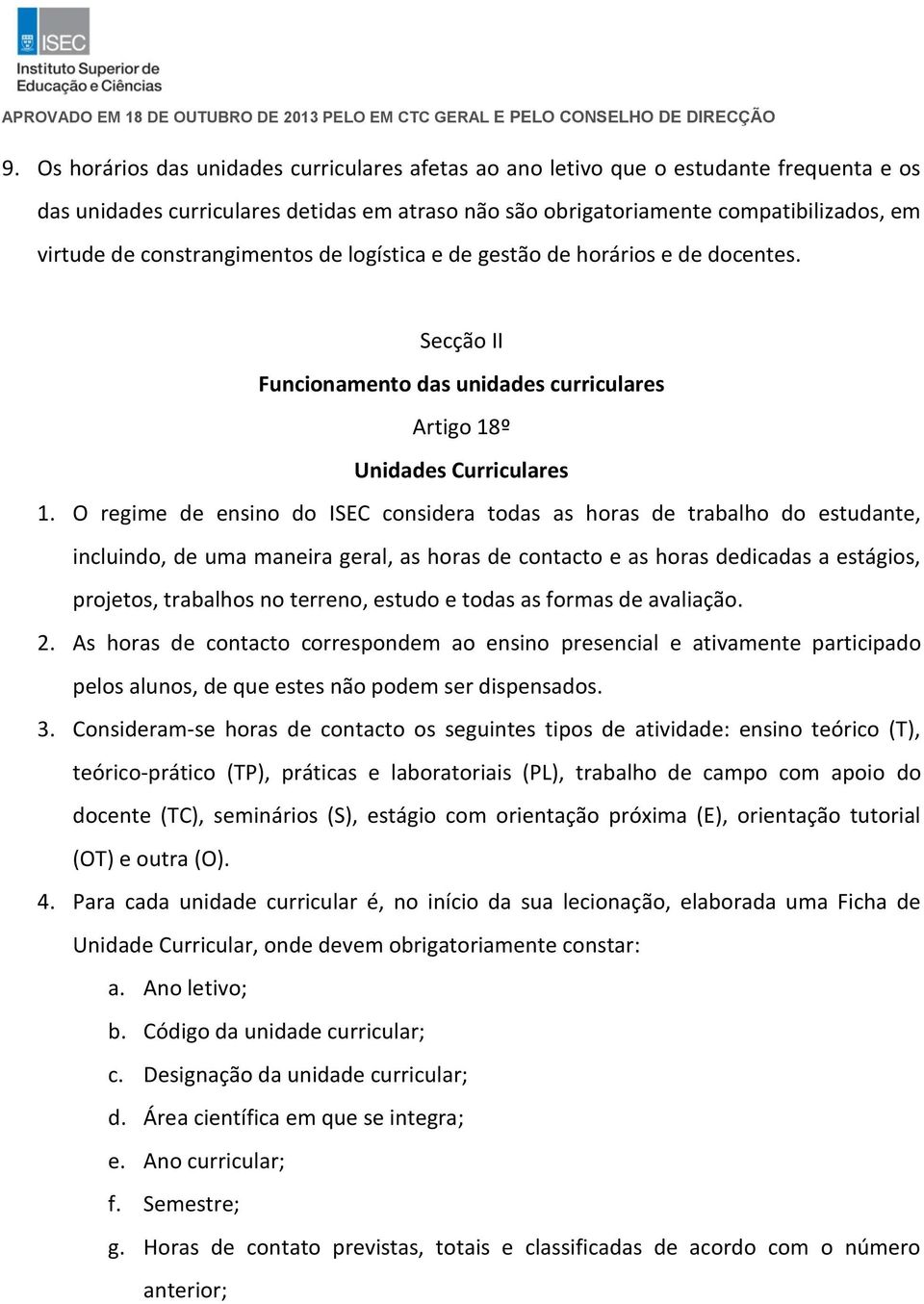 O regime de ensino do ISEC considera todas as horas de trabalho do estudante, incluindo, de uma maneira geral, as horas de contacto e as horas dedicadas a estágios, projetos, trabalhos no terreno,