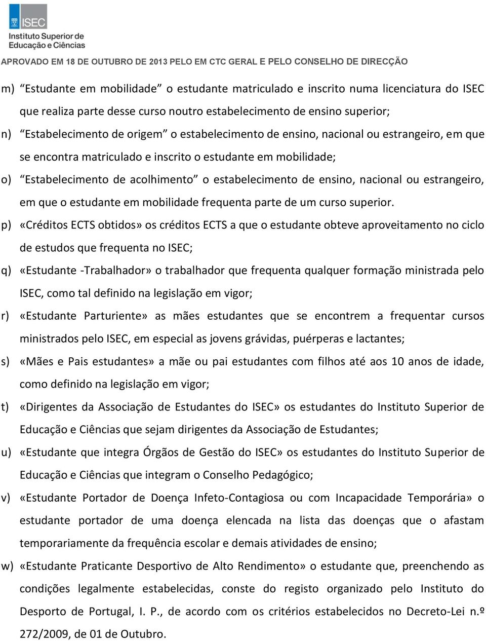 estrangeiro, em que o estudante em mobilidade frequenta parte de um curso superior.