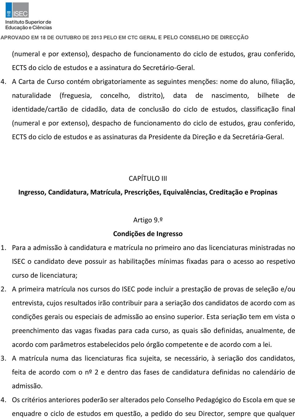 de conclusão do ciclo de estudos, classificação final (numeral e por extenso), despacho de funcionamento do ciclo de estudos, grau conferido, ECTS do ciclo de estudos e as assinaturas da Presidente