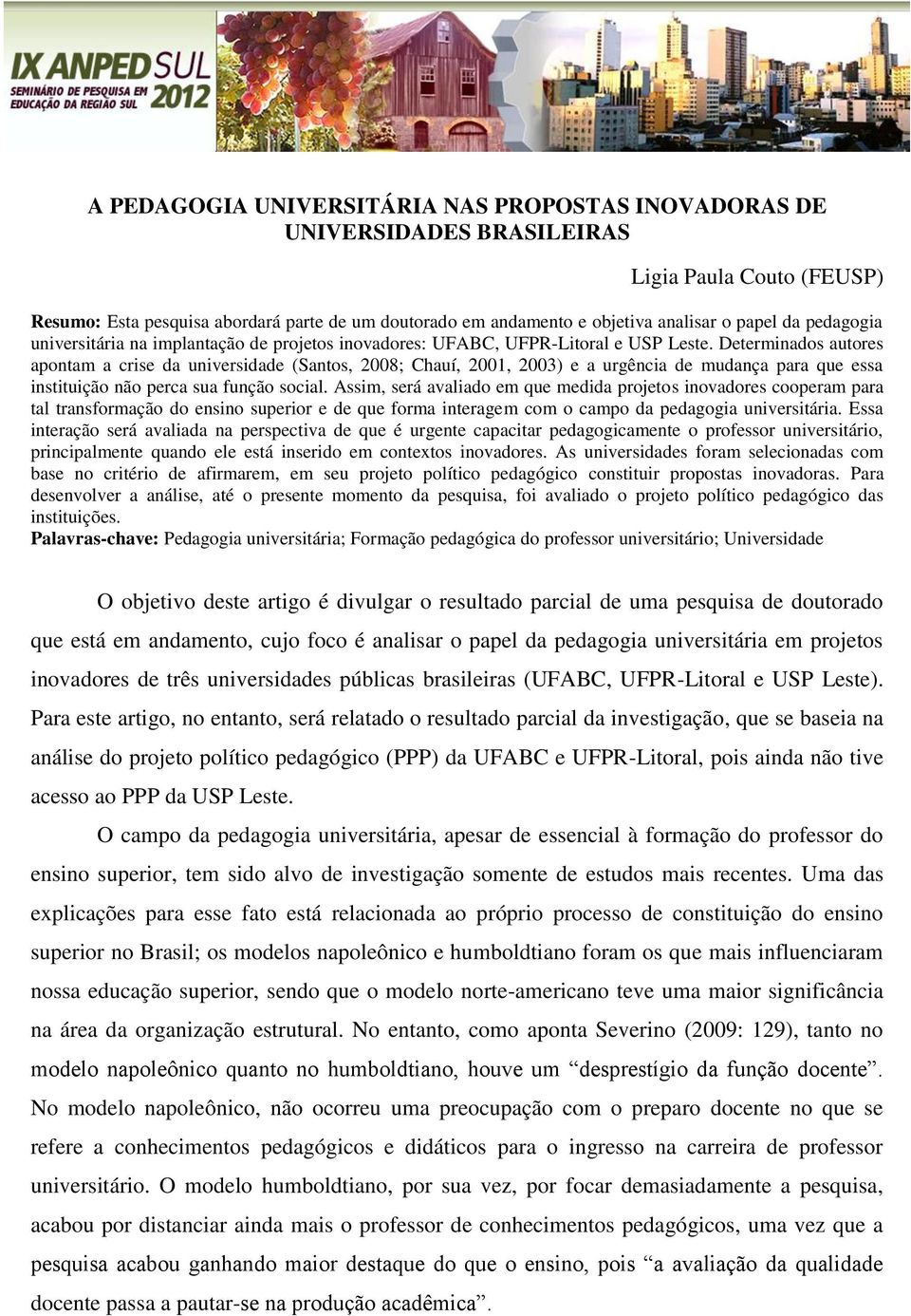 Determinados autores apontam a crise da universidade (Santos, 2008; Chauí, 2001, 2003) e a urgência de mudança para que essa instituição não perca sua função social.