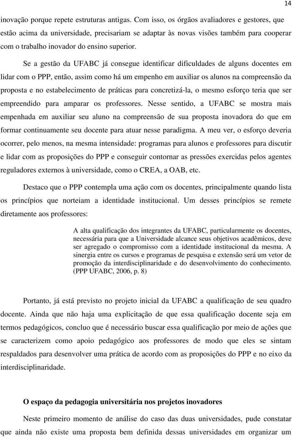 Se a gestão da UFABC já consegue identificar dificuldades de alguns docentes em lidar com o PPP, então, assim como há um empenho em auxiliar os alunos na compreensão da proposta e no estabelecimento