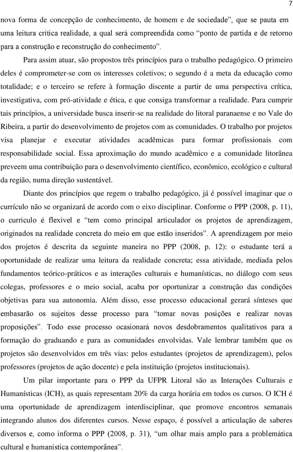 O primeiro deles é comprometer-se com os interesses coletivos; o segundo é a meta da educação como totalidade; e o terceiro se refere à formação discente a partir de uma perspectiva crítica,