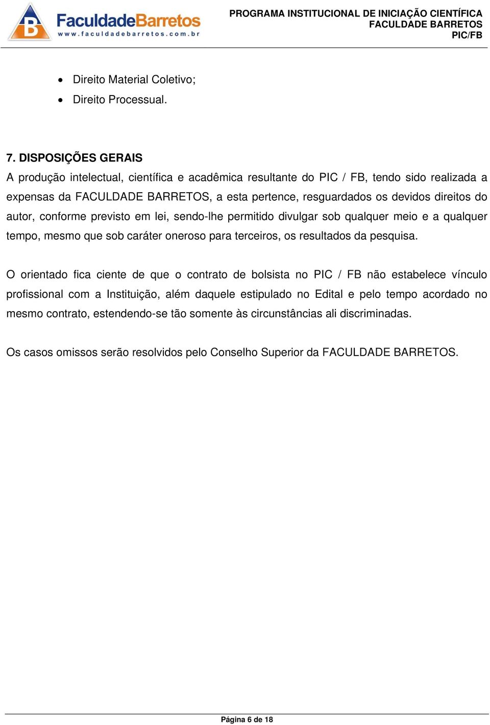 autor, conforme previsto em lei, sendo-lhe permitido divulgar sob qualquer meio e a qualquer tempo, mesmo que sob caráter oneroso para terceiros, os resultados da pesquisa.