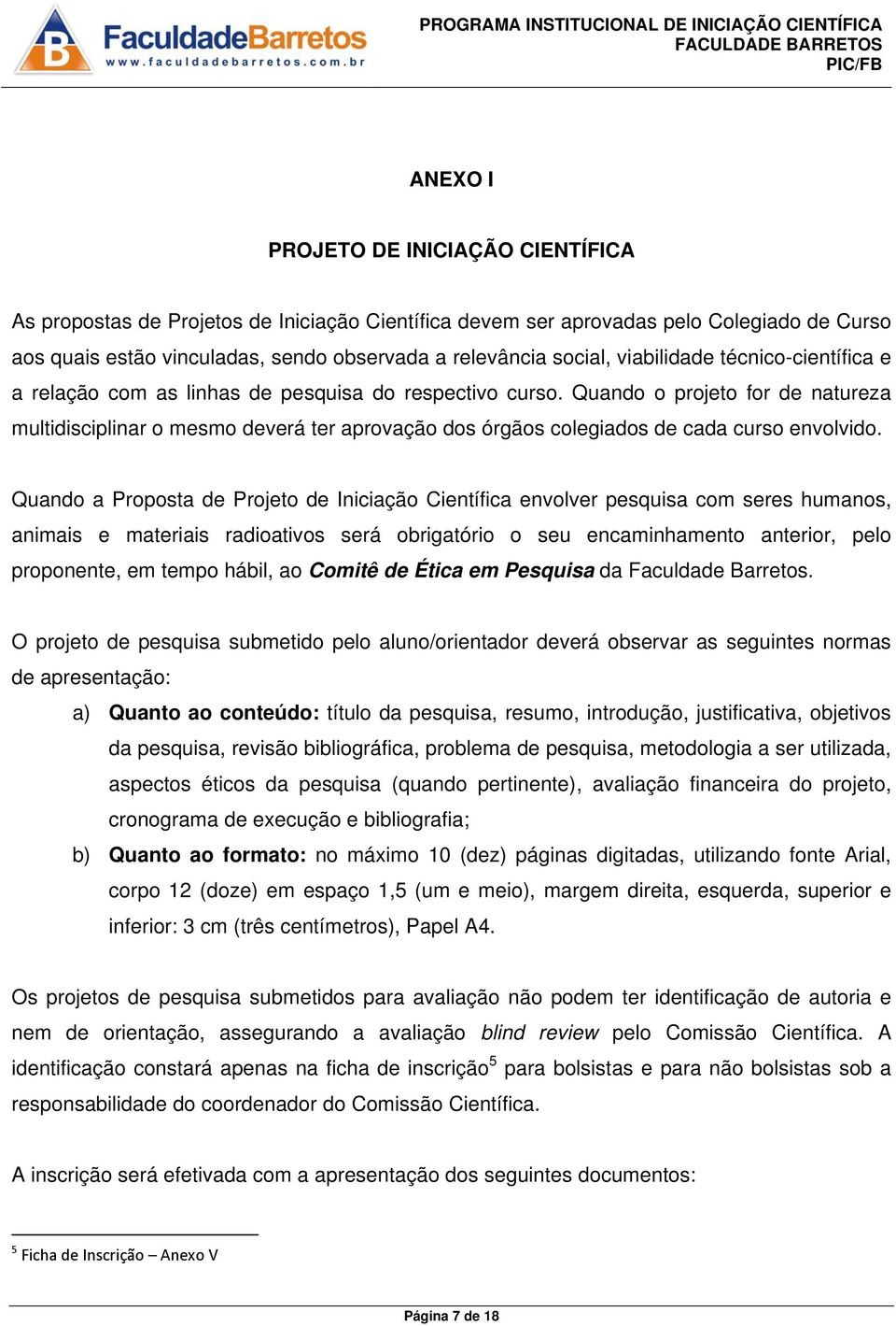 Quando o projeto for de natureza multidisciplinar o mesmo deverá ter aprovação dos órgãos colegiados de cada curso envolvido.