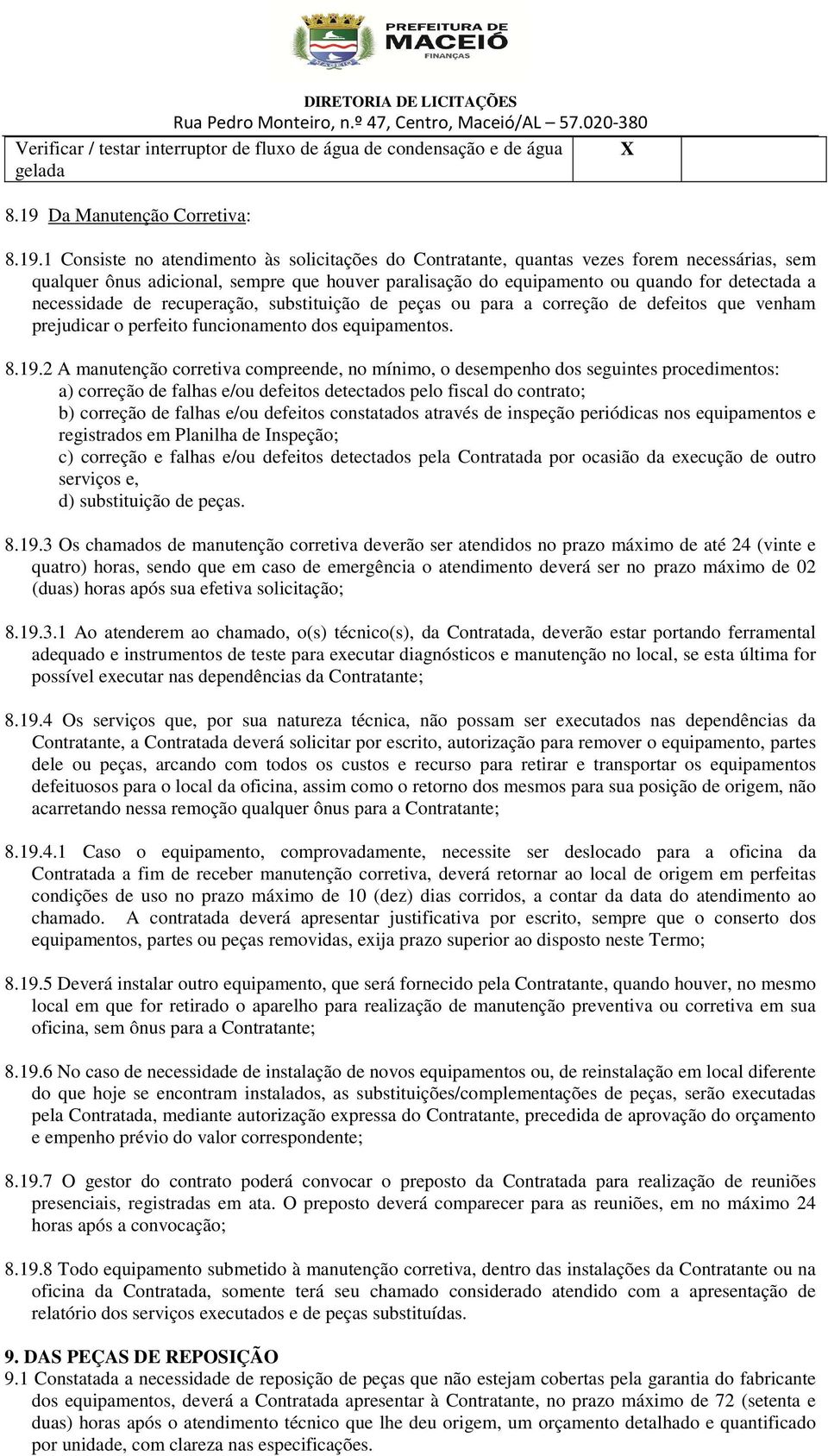 1 Consiste no atendimento às solicitações do Contratante, quantas vezes forem necessárias, sem qualquer ônus adicional, sempre que houver paralisação do equipamento ou quando for detectada a