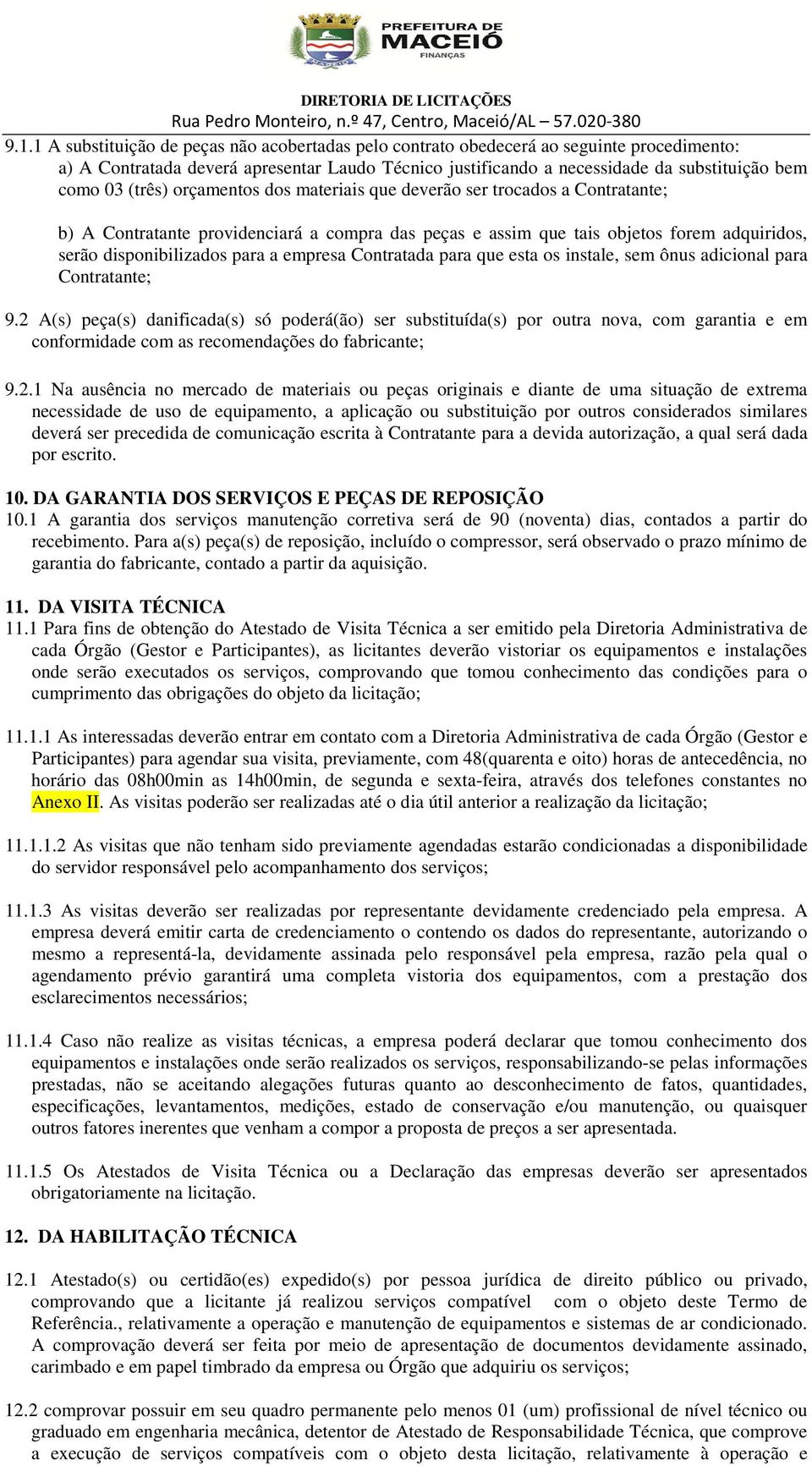 empresa Contratada para que esta os instale, sem ônus adicional para Contratante; 9.