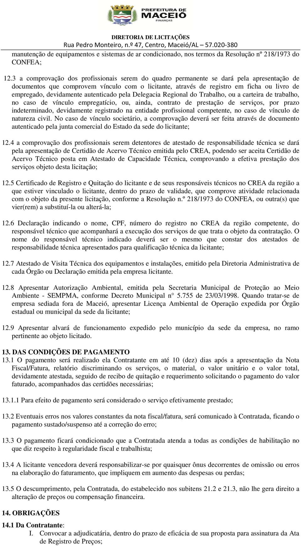 devidamente autenticado pela Delegacia Regional do Trabalho, ou a carteira de trabalho, no caso de vínculo empregatício, ou, ainda, contrato de prestação de serviços, por prazo indeterminado,