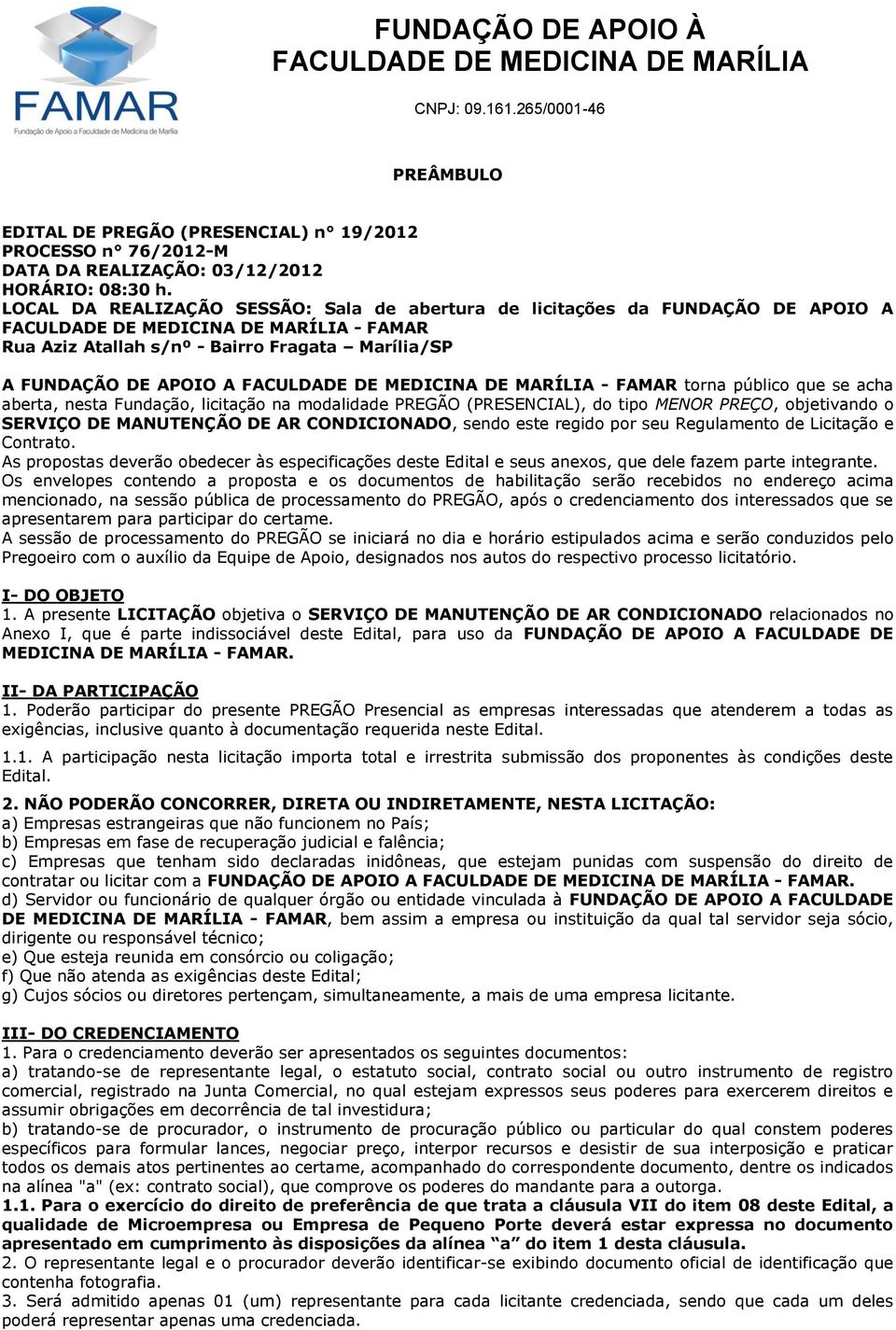 aberta, nesta Fundação, licitação na modalidade PREGÃO (PRESENCIAL), do tipo MENOR PREÇO, objetivando o SERVIÇO DE MANUTENÇÃO DE AR CONDICIONADO, sendo este regido por seu Regulamento de Licitação e