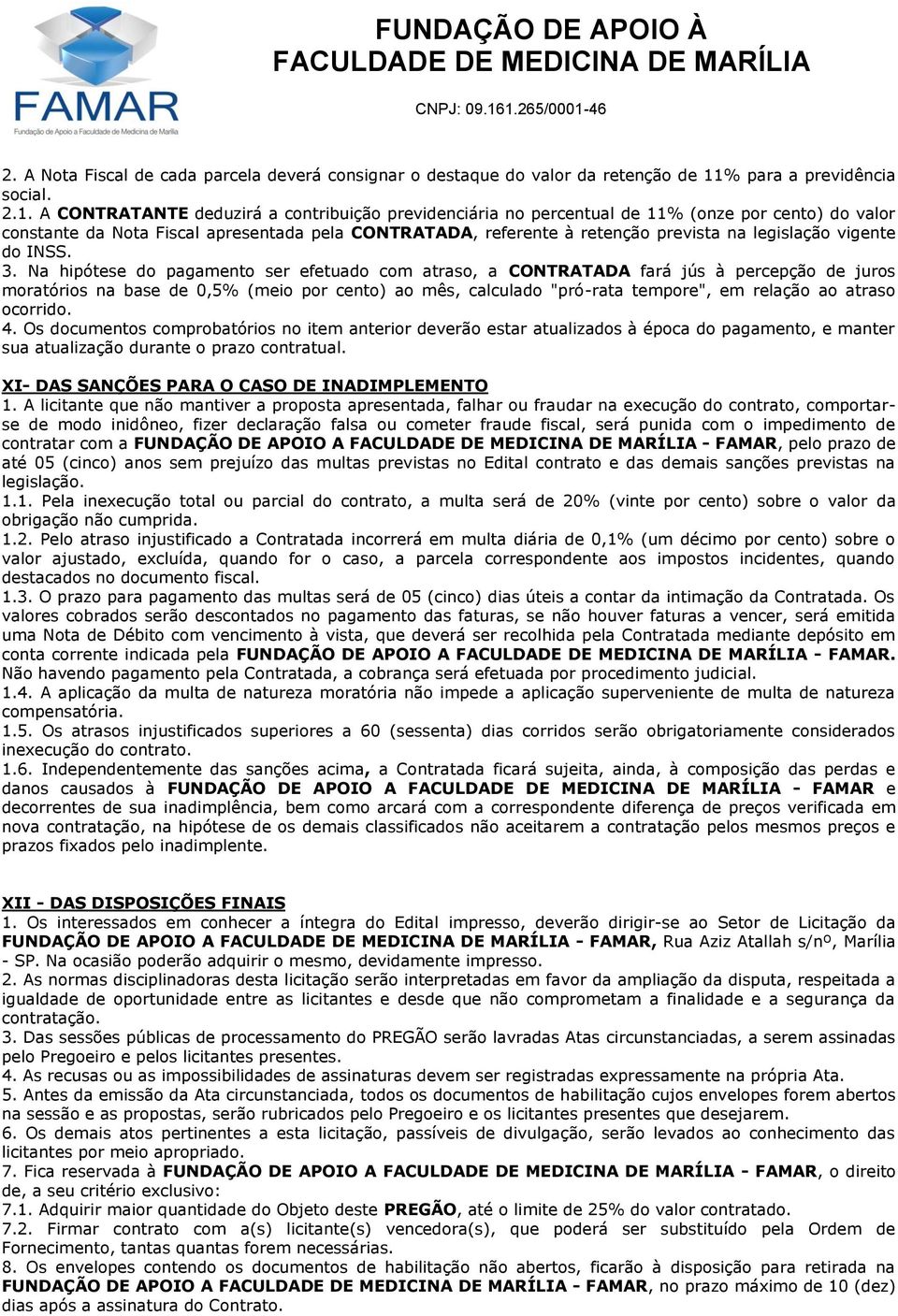 A CONTRATANTE deduzirá a contribuição previdenciária no percentual de 11% (onze por cento) do valor constante da Nota Fiscal apresentada pela CONTRATADA, referente à retenção prevista na legislação