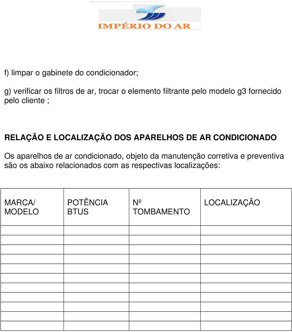 CONDICIONADO Os aparelhos de ar condicionado, objeto da manutenção corretiva e preventiva são